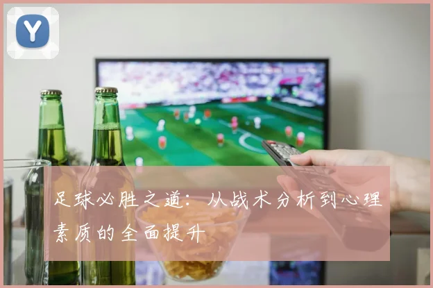 足球必胜之道：从战术分析到心理素质的全面提升